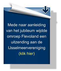 Mede naar aanleiding van het jubileum wijdde omroep Flevoland een uitzending aan de IJsselmeervereniging(klik hier)